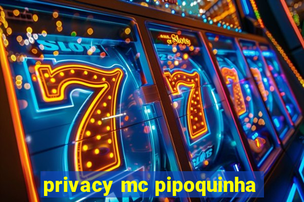 privacy mc pipoquinha